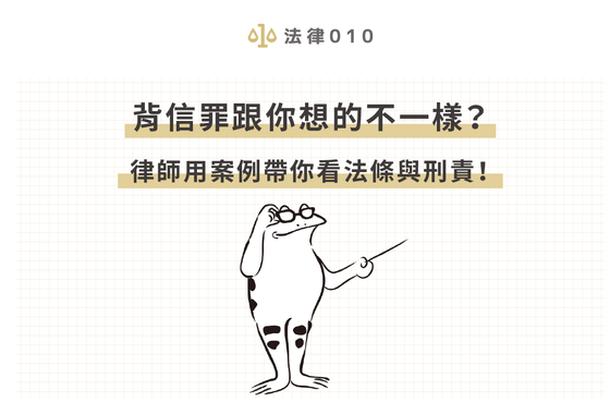 背信罪跟你想的不一樣？律師用案例帶你看法條與刑責！